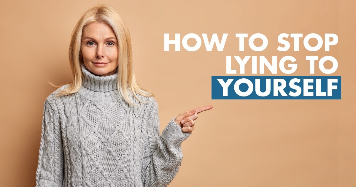 How to Stop Lying to Yourself