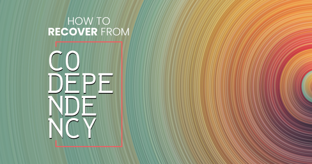 How To Recover From Codependency