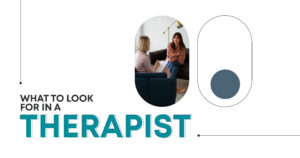 What To Look For in a Therapist