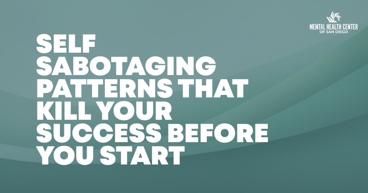 Bold poster headline:"Self-Sabotaging Patterns That Kill Your Success Before You Start" on a teal gradient background with the Mental Health Center of San Diego logo in the top-right corner.