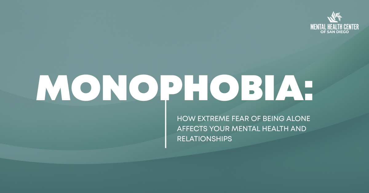 Banner: MONOPHOBIA—how fear of being alone affects mental health and relationships, with Mental Health Center of San Diego logo.