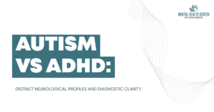 Banner: AUTISM VS ADHD – Distinct neurological profiles and diagnostic clarity; Mental Health Center of San Diego logo.