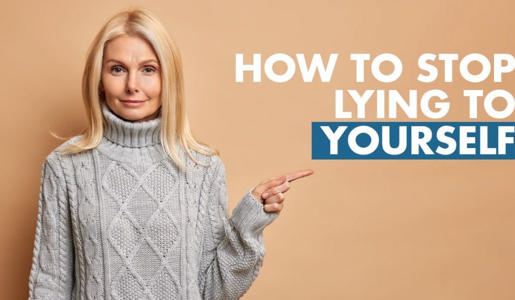 How to Stop Lying to Yourself